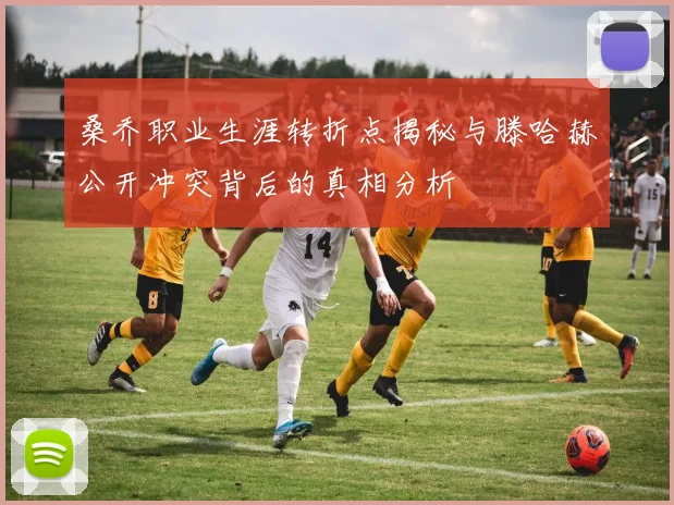 桑乔职业生涯转折点揭秘与滕哈赫公开冲突背后的真相分析